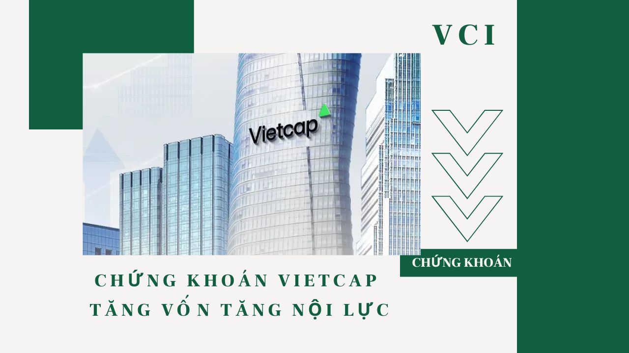 Phân tích chứng khoán Vietcap (VCI) - Tăng vốn tăng nội lực