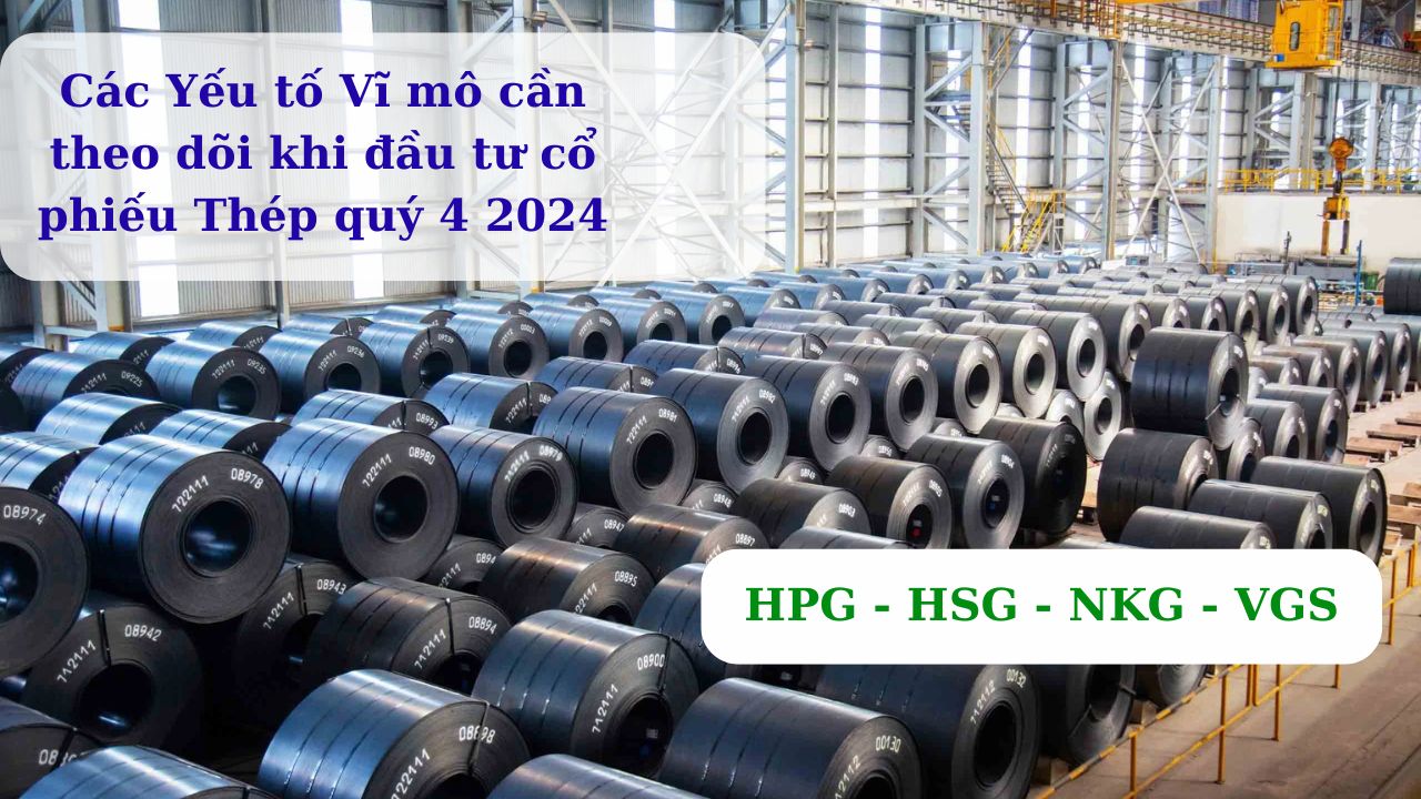 Các Yếu Tố Vĩ Mô Cần Chú Ý Khi Đầu Tư Vào Cổ Phiếu Ngành Thép Cuối Năm 2024