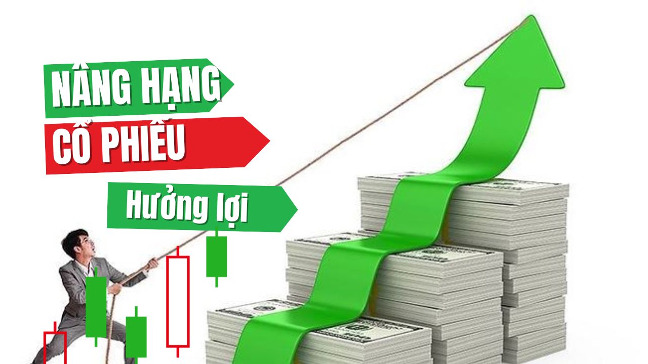 Nâng Hạng Thị Trường Chứng Khoán Việt Nam Lên Emerging Market Và Cổ Phiếu Hưởng Lợi